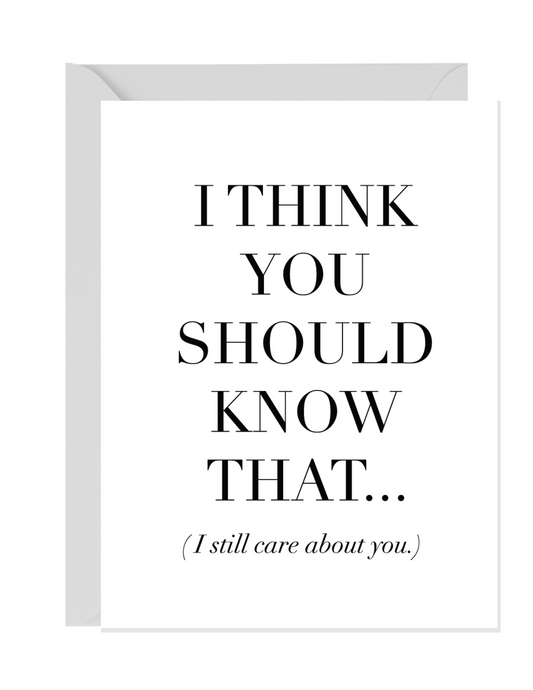 I THINK YOU SHOULD KNOW THAT...I STILL CARE ABOUT YOU! | LOVE GREETING CARDS