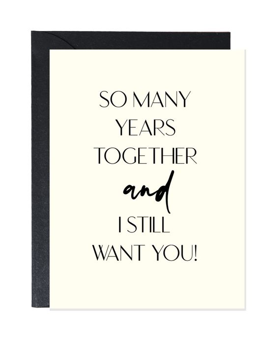 SO MANY YEARS TOGETHER AND I STILL WANT YOU! | LOVE GREETING CARD